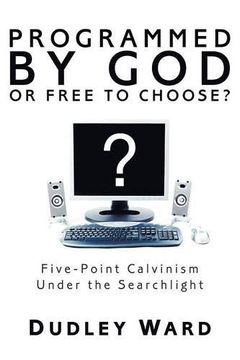 portada Programmed by god or Free to Choose? Five-Point Calvinism Under the Searchlight (en Inglés)