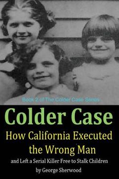 portada Colder Case: How California Executed the Wrong Man and Left a Serial Killer Free to Stalk Children (en Inglés)