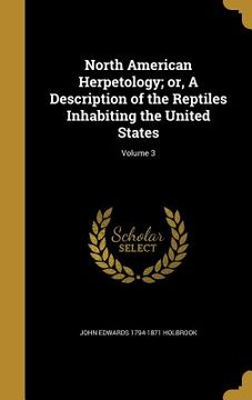 portada North American Herpetology; or, A Description of the Reptiles Inhabiting the United States; Volume 3 (en Inglés)