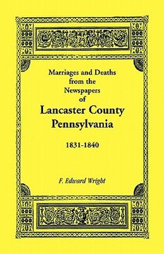 portada marriages and deaths in the newspapers of lancaster county, pennsylvania, 1831-1840 (en Inglés)