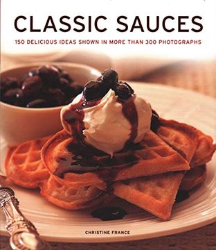 portada Classic Sauces: 150 Delicious Ideas Shown in More Than 300 Photographs (in English)