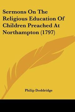 portada sermons on the religious education of children preached at northampton (1797) (en Inglés)