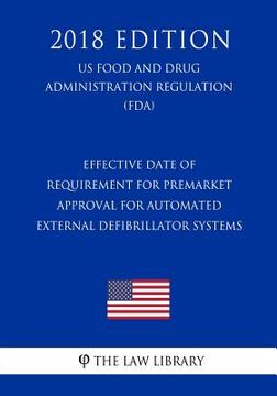 portada Effective Date of Requirement for Premarket Approval for Automated External Defibrillator Systems (US Food and Drug Administration Regulation) (FDA) ( (en Inglés)