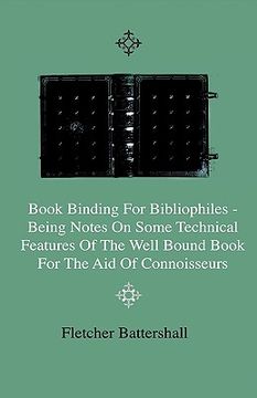 portada book binding for bibliophiles - being notes on some technical features of the well bound book for the aid of connoisseurs - together with a sketch of (en Inglés)
