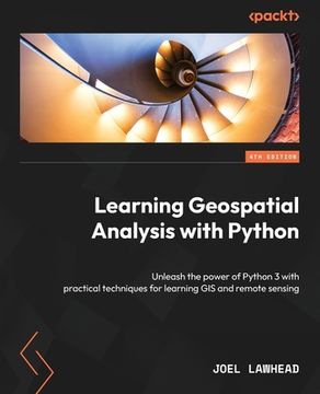 portada Learning Geospatial Analysis with Python - Fourth Edition: Unleash the power of Python 3 with practical techniques for learning GIS and remote sensing