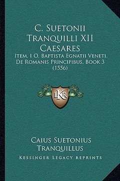 portada C. Suetonii Tranquilli XII Caesares: Item, I O. Baptista Egnatii Veneti, De Romanis Principibus, Book 3 (1556) (en Latin)
