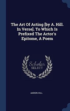 portada The Art Of Acting [by A. Hill. In Verse]. To Which Is Prefixed The Actor's Epitome, A Poem