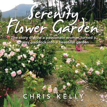 portada Serenity Flower Garden: The Story of How a Passionate Woman Turned a Grassy Paddock into a Beautiful Garden (en Inglés)