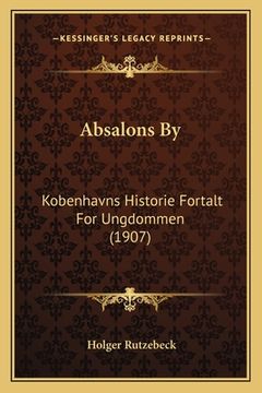 portada Absalons By: Kobenhavns Historie Fortalt For Ungdommen (1907) (en Danés)