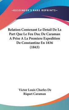 portada Relation Contenant Le Detail De La Part Que Le Feu Duc De Caraman A Prise A La Premiere Expedition De Constantine En 1836 (1843) (en Francés)