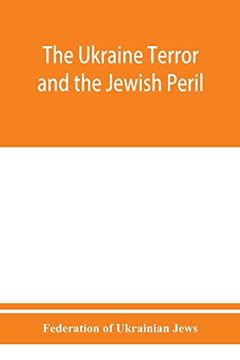 portada The Ukraine Terror and the Jewish Peril: Comprising 1. Memorandum by the Committee of Jewish Delegations on the Massacre of Jews in the Ukraine 2. 3. Some Statistics of Women Violated. (4 (en Inglés)