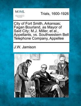 portada city of fort smith, arkansas; fagan bourland, as mayor of said city; m.j. miller, et al., appellants, vs. southwestern bell telephone company, appelle (in English)