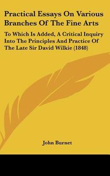 portada practical essays on various branches of the fine arts: to which is added, a critical inquiry into the principles and practice of the late sir david wi (en Inglés)