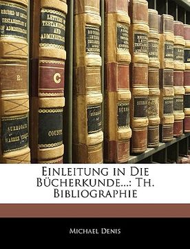 portada Einleitung in Die Bücherkunde...: Th. Bibliographie, Erster Theil (in German)
