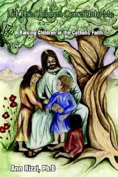portada let the children come unto me: raising children in the catholic faith (en Inglés)