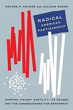portada Radical American Partisanship: Mapping Violent Hostility, its Causes, and the Consequences for Democracy (Chicago Studies in American Politics) 