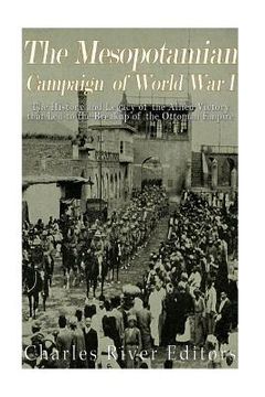 portada The Mesopotamian Campaign of World War I: The History and Legacy of the Allied Victory that Led to the Breakup of the Ottoman Empire (en Inglés)