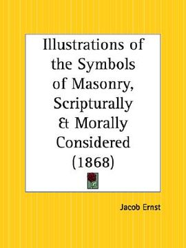 portada illustrations of the symbols of masonry, scripturally and morally considered (en Inglés)