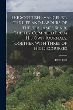 portada The Scottish Evangelist. The Life and Labours of the Rev. James Blair, Chiefly Compiled From his own Journals. Together With Three of his Discourses (en Inglés)