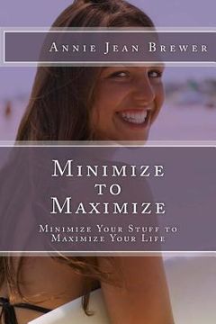 portada Minimize to Maximize: Minimize Your Stuff to Maximize Your Life (en Inglés)