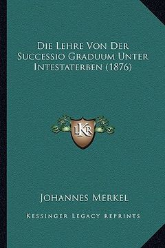 portada Die Lehre Von Der Successio Graduum Unter Intestaterben (1876) (in German)