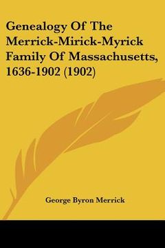 portada genealogy of the merrick-mirick-myrick family of massachusetts, 1636-1902 (1902) (en Inglés)