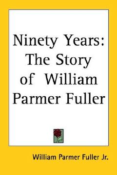 portada ninety years: tthe story of william parmer fuller (en Inglés)