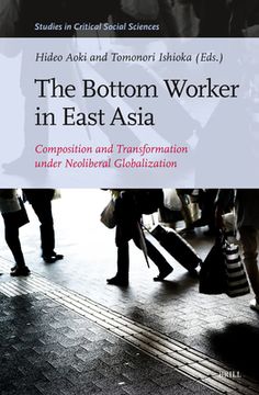 portada The Bottom Worker in East Asia: Composition and Transformation Under Neoliberal Globalization (en Inglés)
