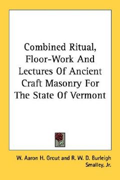 portada combined ritual, floor-work and lectures of ancient craft masonry for the state of vermont (en Inglés)
