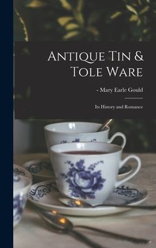 portada Antique Tin & Tole Ware: Its History and Romance (in English)