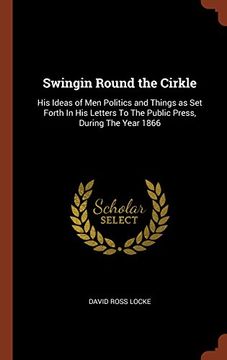 portada Swingin Round the Cirkle: His Ideas of Men Politics and Things as Set Forth In His Letters To The Public Press, During The Year 1866