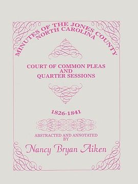 portada minutes of the jones county, north carolina, court of common pleas and quarter sessions, 1826-1841 (en Inglés)