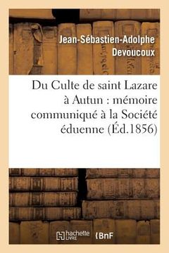portada Du Culte de Saint Lazare À Autun: Mémoire Communiqué À La Société Éduenne (in French)
