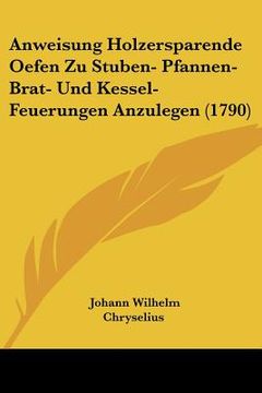 portada anweisung holzersparende oefen zu stuben- pfannen- brat- und kessel-feuerungen anzulegen (1790) (en Inglés)