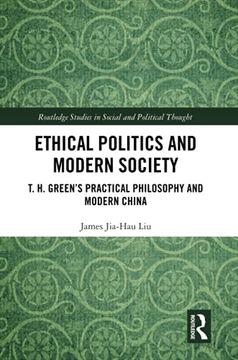 portada Ethical Politics and Modern Society: T. H. Green’S Practical Philosophy and Modern China (Routledge Studies in Social and Political Thought) (en Inglés)