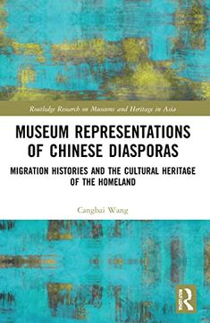portada Museum Representations of Chinese Diasporas: Migration Histories and the Cultural Heritage of the Homeland (Routledge Research on Museums and Heritage in Asia) (in English)