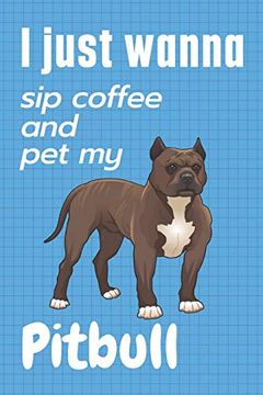 portada I Just Wanna sip Coffee and pet my Pitbull: For Pitbull dog Fans (en Inglés)