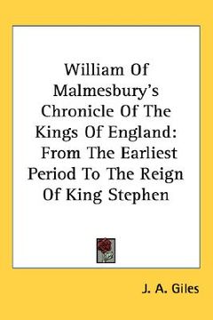 portada william of malmesbury's chronicle of the kings of england: from the earliest period to the reign of king stephen (en Inglés)