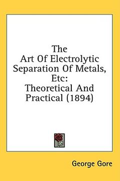 portada the art of electrolytic separation of metals, etc: theoretical and practical (1894) (en Inglés)