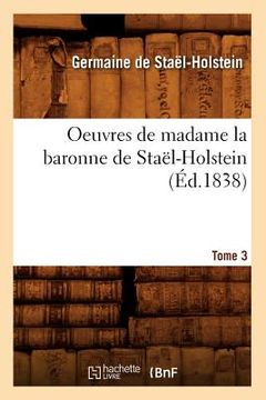 portada Oeuvres de Madame La Baronne de Staël-Holstein. Tome 3 (Éd.1838) (en Francés)