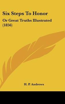 portada six steps to honor: or great truths illustrated (1856) (in English)