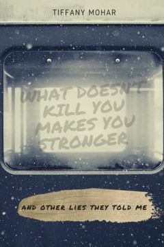 portada What Doesn't Kill You Makes You Stronger; and other lies they told me. (en Inglés)