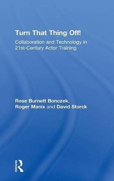 portada Turn That Thing Off!: Collaboration and Technology in 21st-Century Actor Training