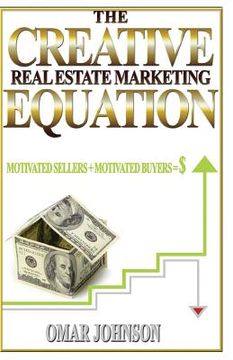 portada The Creative Real Estate Marketing Equation: Motivated Sellers + Motivated Buyers=$ (en Inglés)