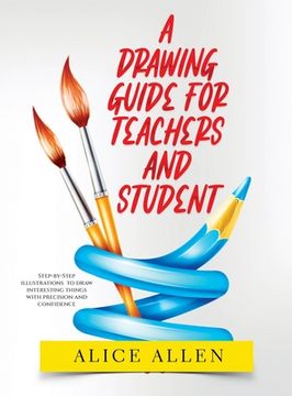 portada A Drawing Guide for Teachers and Students 2022: Step-by-Step illustrations to draw interesting things with precision and confidence (in English)