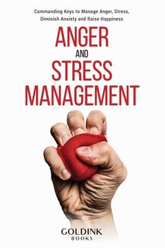 portada Anger and Stress Management: Commanding Keys to Manage Anger, Stress, Diminish Anxiety and Raise Happiness (en Inglés)