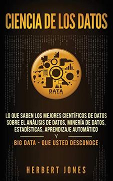 portada Ciencia de los Datos: Lo que Saben los Mejores Científicos de Datos Sobre el Análisis de Datos, Minería de Datos, Estadísticas, Aprendizaje Automático. Data - que Usted Desconoce (in Spanish)