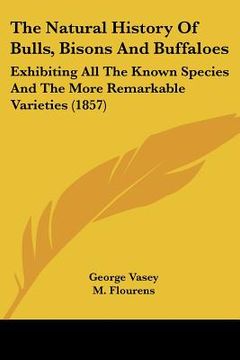 portada the natural history of bulls, bisons and buffaloes: exhibiting all the known species and the more remarkable varieties (1857) (en Inglés)