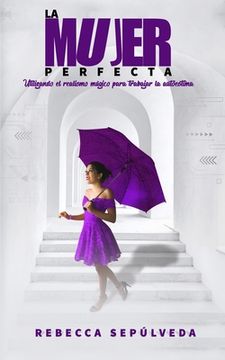 portada La Mujer Perfecta: No Fuimos Creados Para ser Perfectos, Sino Felices. De Rebecca Sepulveda(Independently Published)