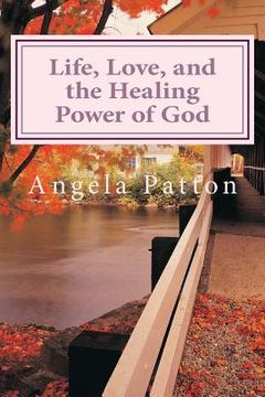 portada Life, Love and the Healing Power of God: Powerful Stories and Poetry (en Inglés)